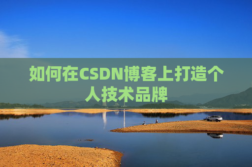 如何在CSDN博客上打造个人技术品牌